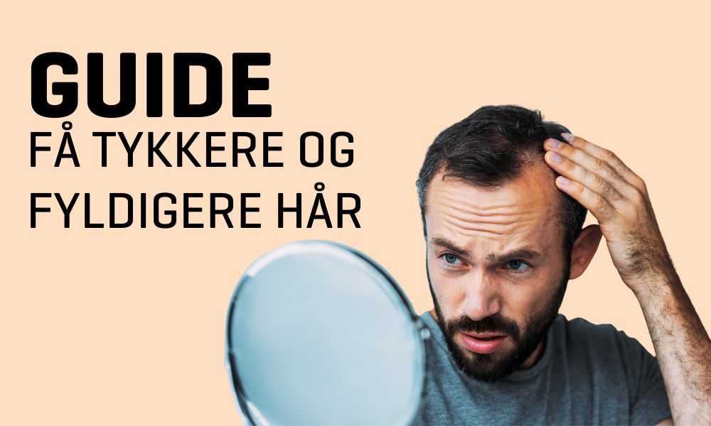 Guide - Få fyldigere og tykkere hår!